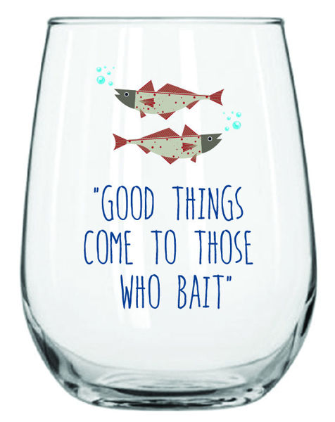 Picture of GOOD THINGS COME TO THOSE WHO BAIT STEMLESS GLASS